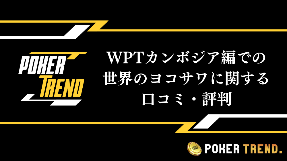 WPTカンボジア編での世界のヨコサワに関する口コミ・評判
